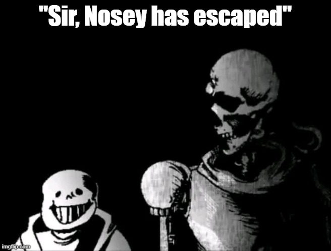 Realistic Papyrus staring at poorly detailed Sans | "Sir, Nosey has escaped" | image tagged in realistic papyrus staring at poorly detailed sans | made w/ Imgflip meme maker