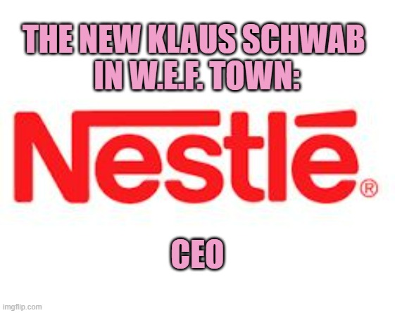 Nestle  | THE NEW KLAUS SCHWAB 
IN W.E.F. TOWN: CEO | image tagged in nestle | made w/ Imgflip meme maker
