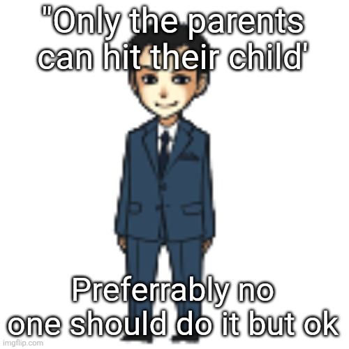 What my grandmother said btw | "Only the parents can hit their child'; Preferrably no one should do it but ok | image tagged in moriarty but a shimeji | made w/ Imgflip meme maker