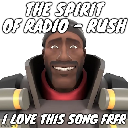 Cursed demoman | THE SPIRIT OF RADIO - RUSH; I LOVE THIS SONG FRFR | image tagged in cursed demoman | made w/ Imgflip meme maker