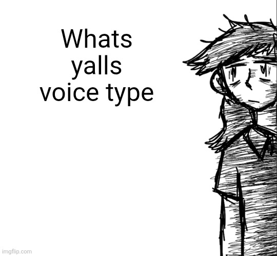 As in soprano, bass etc | Whats yalls voice type | image tagged in thousand yard stare dea | made w/ Imgflip meme maker