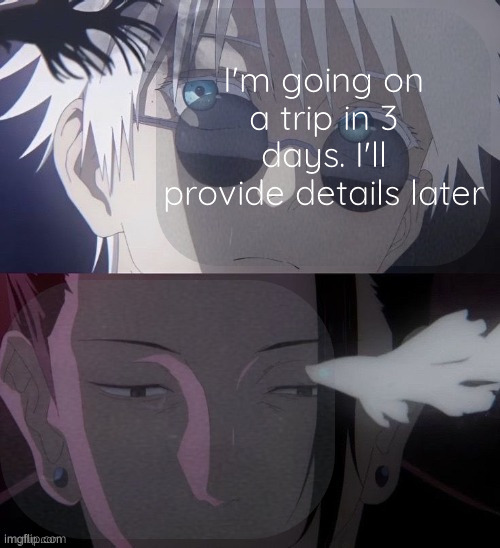 I don't want to drive 4 hours gng | I'm going on a trip in 3 days. I'll provide details later | image tagged in denji and moonshade announcement template | made w/ Imgflip meme maker