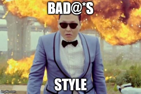 Gangnam Style PSY Meme | BAD@*S STYLE | image tagged in memes,gangnam style psy | made w/ Imgflip meme maker