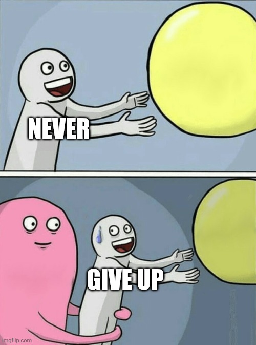 Never | NEVER; GIVE UP | image tagged in memes,running away balloon | made w/ Imgflip meme maker