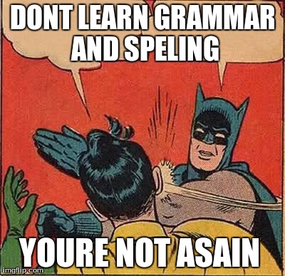 Batman Slapping Robin | DONT LEARN GRAMMAR AND SPELING YOURE NOT ASAIN | image tagged in memes,batman slapping robin | made w/ Imgflip meme maker