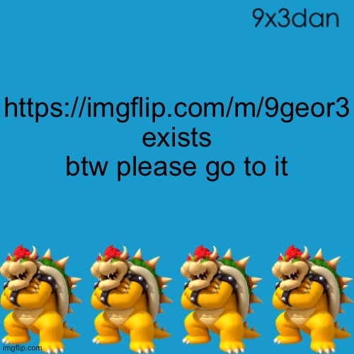 9x3dan announcement template | https://imgflip.com/m/9geor3 exists btw please go to it | image tagged in 9x3dan announcement template | made w/ Imgflip meme maker