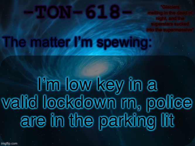 Lot* | I’m low key in a valid lockdown rn, police are in the parking lot | image tagged in ton-618 announcement template | made w/ Imgflip meme maker