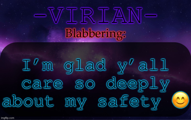 Virian announcement temp | I’m glad y’all care so deeply about my safety 😊 | image tagged in virian announcement temp | made w/ Imgflip meme maker