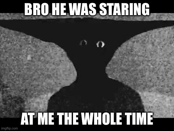 Boisvert | BRO HE WAS STARING; AT ME THE WHOLE TIME | image tagged in boisvert | made w/ Imgflip meme maker