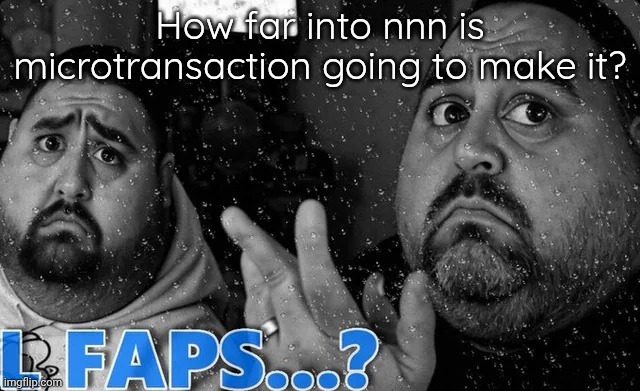 L faps? | How far into nnn is microtransaction going to make it? | image tagged in l faps | made w/ Imgflip meme maker