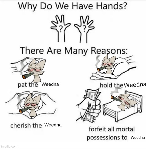 Weed | Weedna; Weedna; Weedna; Weedna | image tagged in why do we have hands all blank | made w/ Imgflip meme maker
