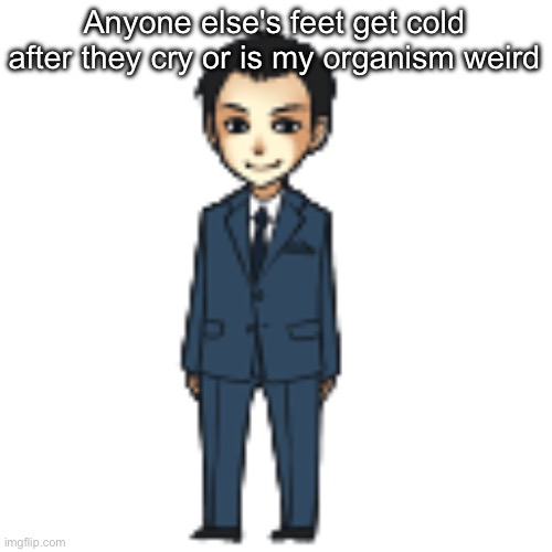 Moriarty but a shimeji | Anyone else's feet get cold after they cry or is my organism weird | image tagged in moriarty but a shimeji | made w/ Imgflip meme maker