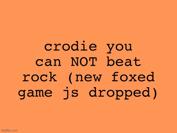 crodie you can NOT beat rock (new foxed game js dropped) | made w/ Imgflip meme maker