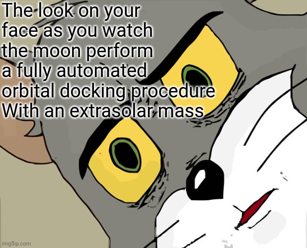 Unsettled Tom | The look on your face as you watch the moon perform 
a fully automated orbital docking procedure 
With an extrasolar mass | image tagged in memes,unsettled tom | made w/ Imgflip meme maker