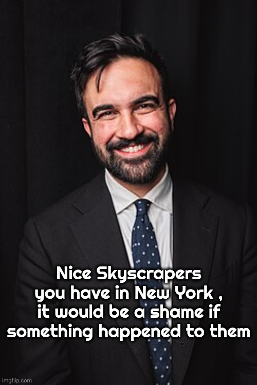 Democrats promised not to forget | Nice Skyscrapers you have in New York , it would be a shame if something happened to them | image tagged in zohran mamdani,liars,democrats democratting,terrorism,it's their way,traitors | made w/ Imgflip meme maker