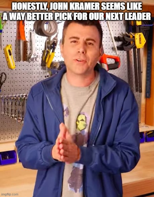 Mark Rober | HONESTLY, JOHN KRAMER SEEMS LIKE A WAY BETTER PICK FOR OUR NEXT LEADER | image tagged in mark rober | made w/ Imgflip meme maker