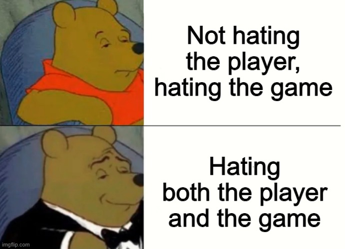 ¿Por que no los dos? | Not hating the player, hating the game; Hating both the player and the game | image tagged in fancy winnie the pooh meme,memes,funny,gaming,so true | made w/ Imgflip meme maker