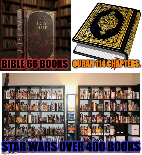 I often hear that the Quran is full of so much knowledge. Doesnt hold a candle to Star wars. | QURAN 114 CHAPTERS. BIBLE 66 BOOKS; STAR WARS OVER 400 BOOKS | image tagged in star wars,quran,bible | made w/ Imgflip meme maker