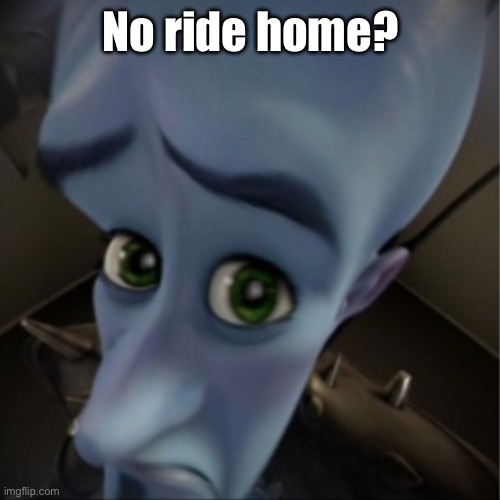 When your mom or dad doesn’t seem to pick you up from school (they forgot): | No ride home? | image tagged in megamind peeking | made w/ Imgflip meme maker