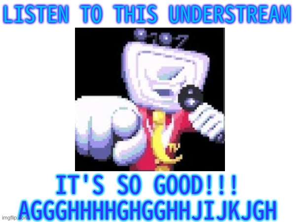 https://www.youtube.com/watch?v=IsKiyLw2nXA | LISTEN TO THIS UNDERSTREAM; IT'S SO GOOD!!! AGGGHHHHGHGGHHJIJKJGH | made w/ Imgflip meme maker