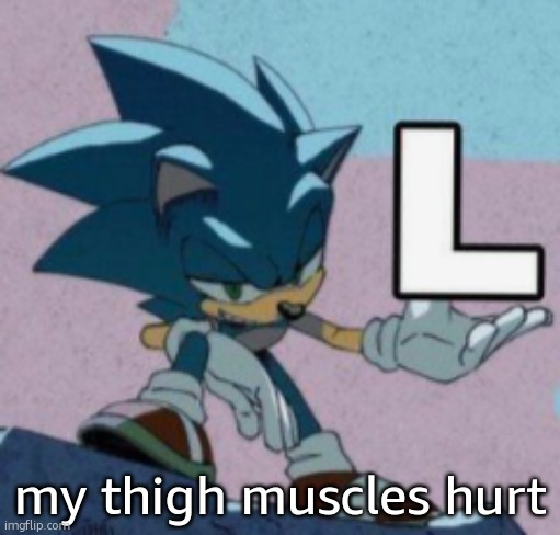 take the L | my thigh muscles hurt | image tagged in take the l | made w/ Imgflip meme maker