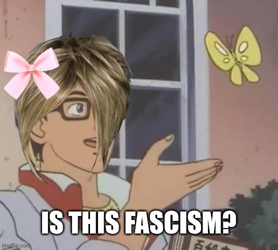 IS THIS FASCISM? | image tagged in memes,is this a pigeon | made w/ Imgflip meme maker