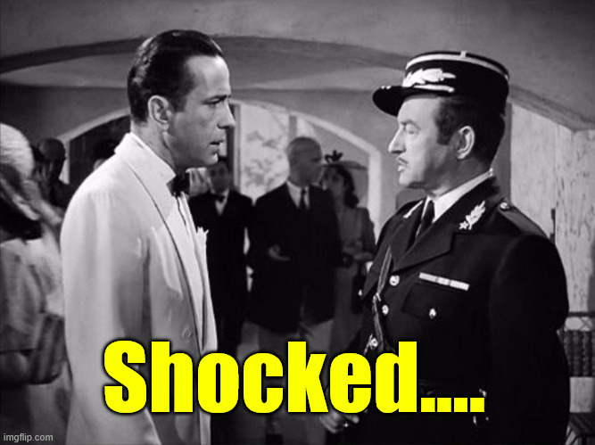 Casablanca - Shocked | Shocked.... | image tagged in casablanca - shocked | made w/ Imgflip meme maker