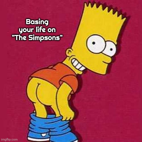Bart Simpson Mooning | Basing your life on "The Simpsons" | image tagged in bart simpson mooning | made w/ Imgflip meme maker