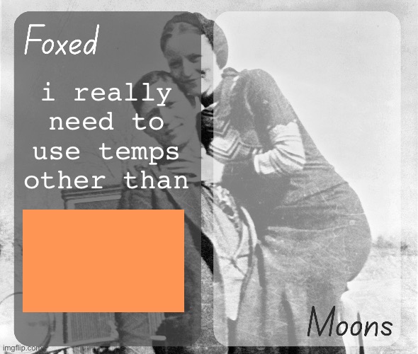 it’s just so EFFECTIVE | i really need to use temps other than | image tagged in foxed n moons - bonnie and clyde temp | made w/ Imgflip meme maker