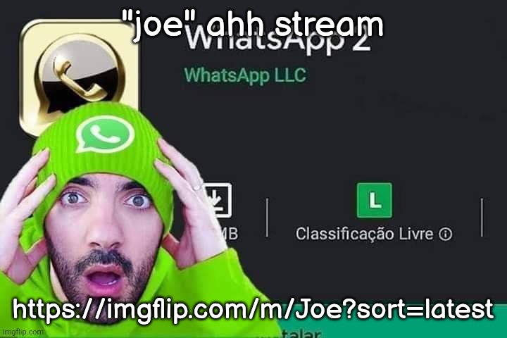 WhatsApp 2 | "joe" ahh stream; https://imgflip.com/m/Joe?sort=latest | image tagged in whatsapp 2 | made w/ Imgflip meme maker