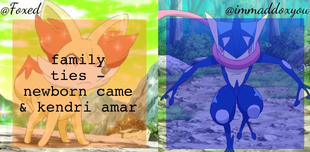 Foxed & Immaddoxyou Shared Temp | family ties - newborn came & kendri amar | image tagged in foxed immaddoxyou shared temp | made w/ Imgflip meme maker