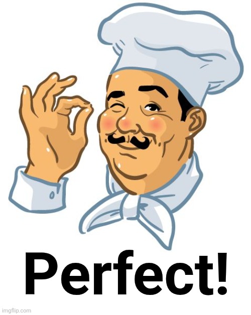 Chef Perfecto | Perfect! | image tagged in chef perfecto | made w/ Imgflip meme maker