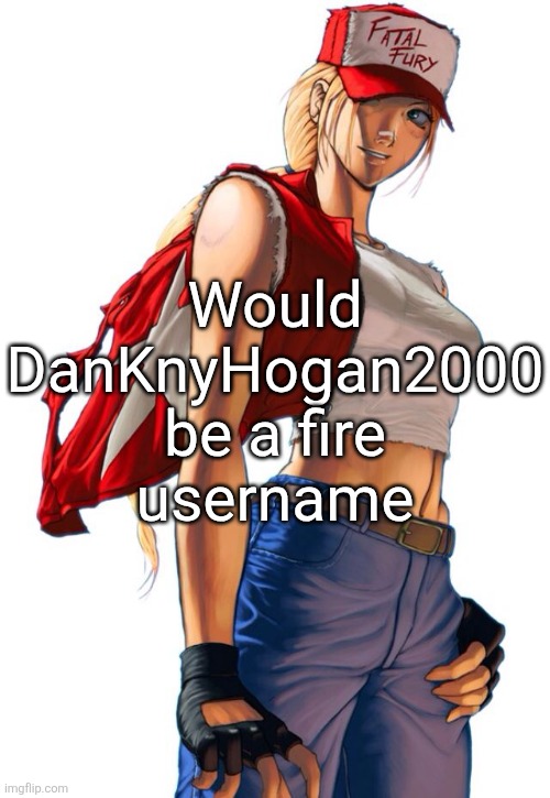 Female Terry Bogard | Would DanKnyHogan2000 be a fire username | image tagged in female terry bogard | made w/ Imgflip meme maker
