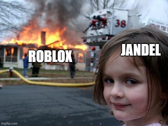 jandel destroy the roblox | ROBLOX; JANDEL | image tagged in memes,disaster girl | made w/ Imgflip meme maker