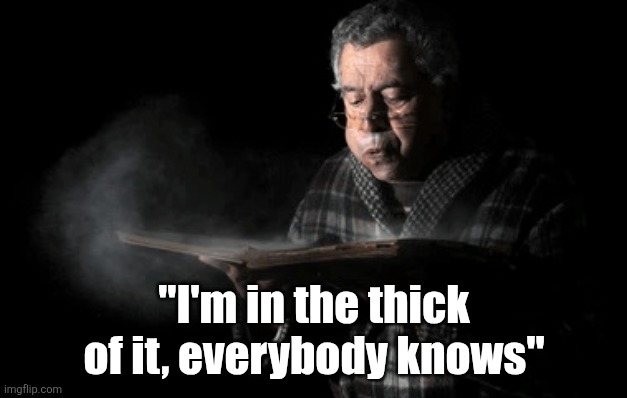 Old woman blowing dust off | "I'm in the thick of it, everybody knows" | image tagged in old woman blowing dust off | made w/ Imgflip meme maker