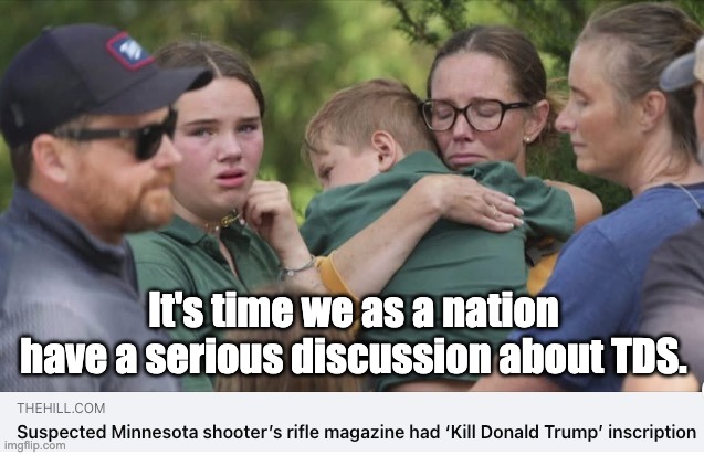 It's time we as a nation have a serious discussion about TDS. | image tagged in school shooting | made w/ Imgflip meme maker