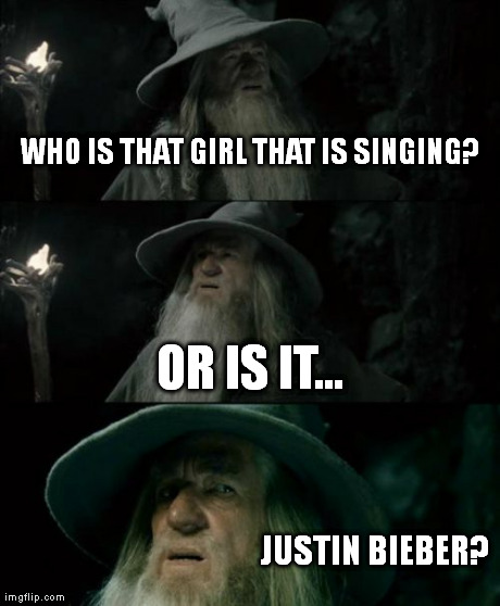 Confused Gandalf Meme | WHO IS THAT GIRL THAT IS SINGING? OR IS IT... JUSTIN BIEBER? | image tagged in memes,confused gandalf | made w/ Imgflip meme maker