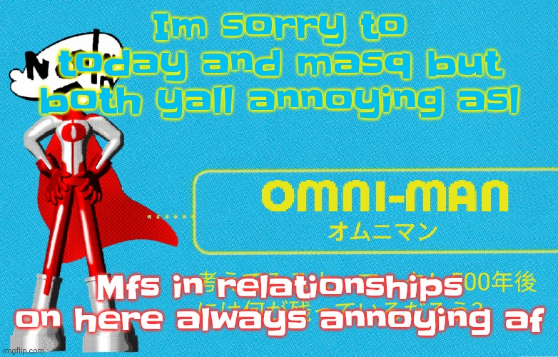 what | Im sorry to today and masq but both yall annoying asl; Mfs in relationships on here always annoying af | image tagged in what | made w/ Imgflip meme maker