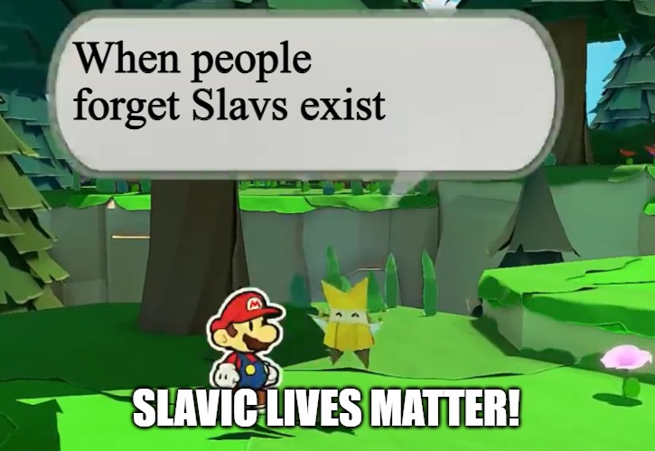 Oivia’s advice | When people forget Slavs exist; SLAVIC LIVES MATTER! | image tagged in oivia s advice,slavic lives matter | made w/ Imgflip meme maker