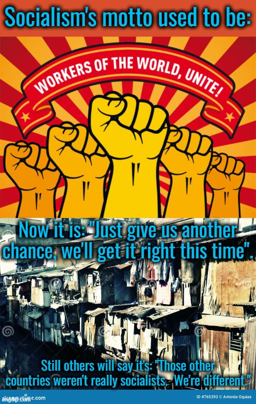 When you take all political power out of the hands of the individual, you cannot expect anything different. | Socialism's motto used to be:; Now it is: "Just give us another chance, we'll get it right this time". Still others will say it's: "Those other countries weren't really socialists.  We're different." | image tagged in socialism sucks,fascism sucks,communism sucks,nazism sucks,free market rules | made w/ Imgflip meme maker