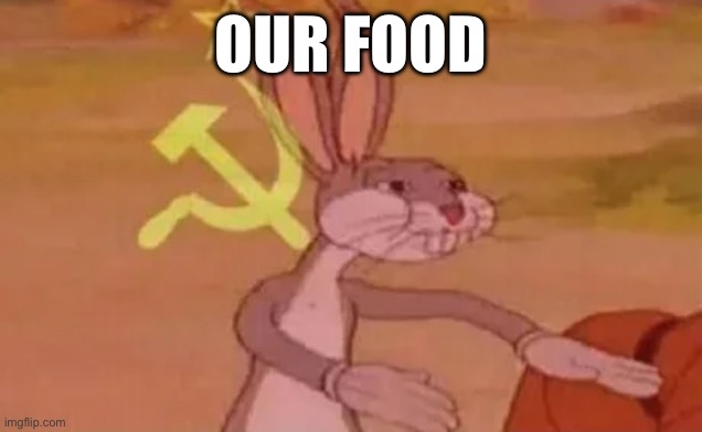 Bugs bunny communist | OUR FOOD | image tagged in bugs bunny communist | made w/ Imgflip meme maker