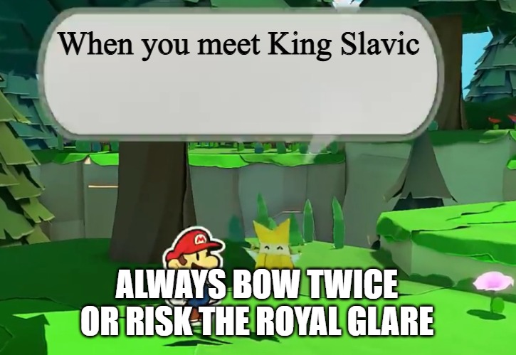 Oivia’s advice | When you meet King Slavic; ALWAYS BOW TWICE OR RISK THE ROYAL GLARE | image tagged in oivia s advice,slavic king | made w/ Imgflip meme maker