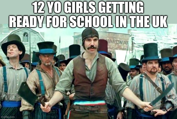 12 YO GIRLS GETTING READY FOR SCHOOL IN THE UK | image tagged in funny memes | made w/ Imgflip meme maker