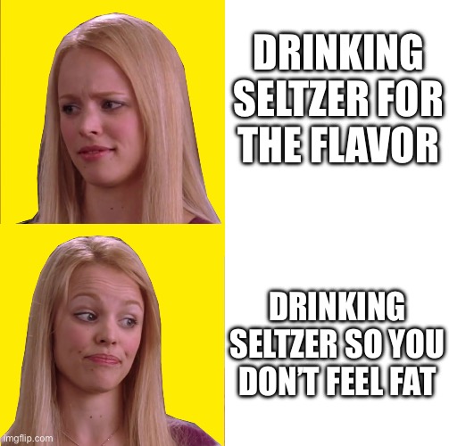 I have yet to beat the anorexia allegations | DRINKING SELTZER FOR THE FLAVOR; DRINKING SELTZER SO YOU DON’T FEEL FAT | image tagged in drake meme - regina george version,anorexia,woman culture,tradfem,funny,soda | made w/ Imgflip meme maker