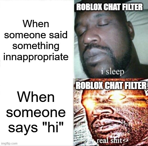 Roblox Chat Filter be like | ROBLOX CHAT FILTER; When someone said something innappropriate; ROBLOX CHAT FILTER; When someone says "hi" | image tagged in memes,sleeping shaq,roblox,chat,filter | made w/ Imgflip meme maker