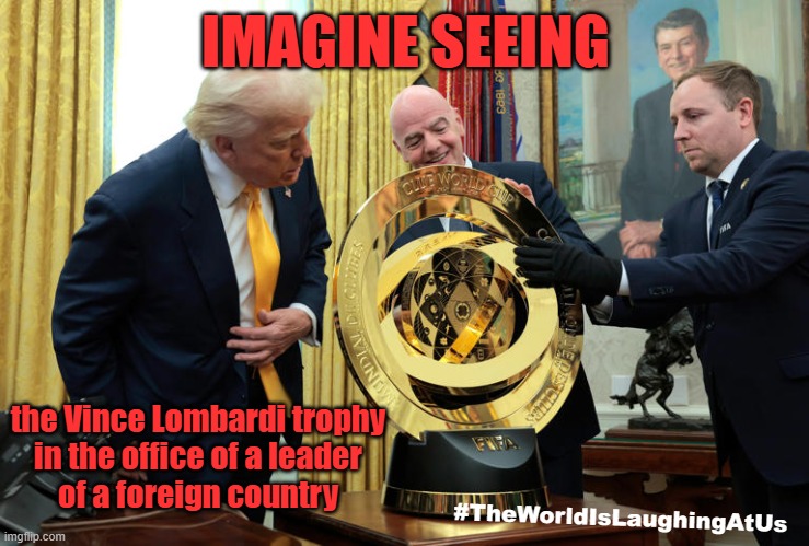 Another participation trophy for Trump | IMAGINE SEEING; the Vince Lombardi trophy
in the office of a leader
of a foreign country; #TheWorldIsLaughingAtUs | image tagged in baby trump,participation trophy,maga,trump,trump is a thief | made w/ Imgflip meme maker