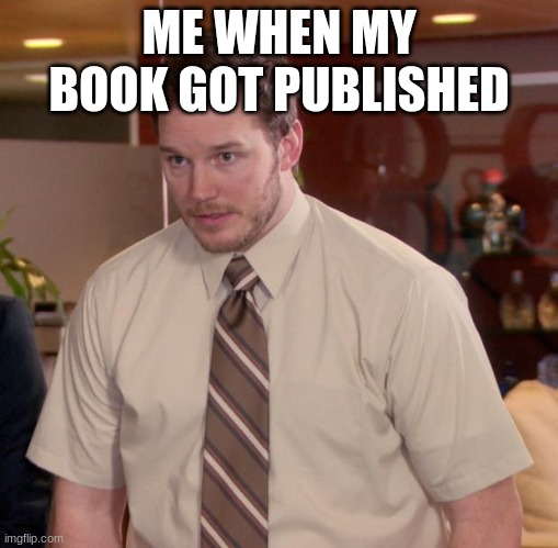 Afraid To Ask Andy | ME WHEN MY BOOK GOT PUBLISHED | image tagged in memes,afraid to ask andy | made w/ Imgflip meme maker