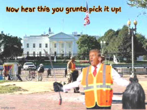 Top Trash Cop | Now hear this you grunts pick it up! | image tagged in top trash cop,trump trash,dc nationa guard,maga military,criminal trash,police call | made w/ Imgflip meme maker