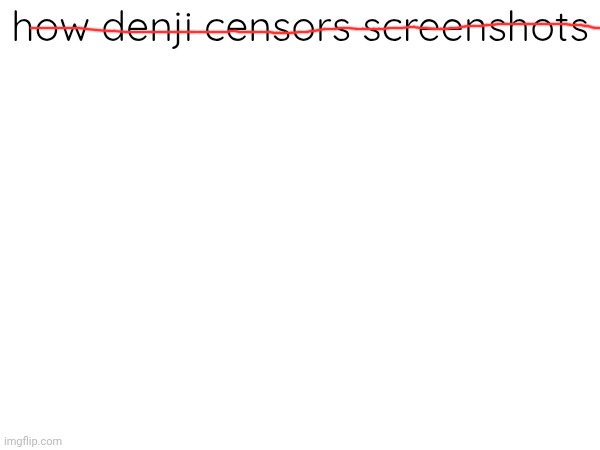 how denji censors screenshots | made w/ Imgflip meme maker