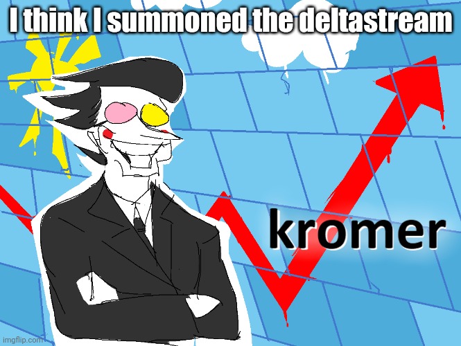 idk i've seen more ut/dr posts on here since i started deltaposting | I think I summoned the deltastream | image tagged in kromer | made w/ Imgflip meme maker